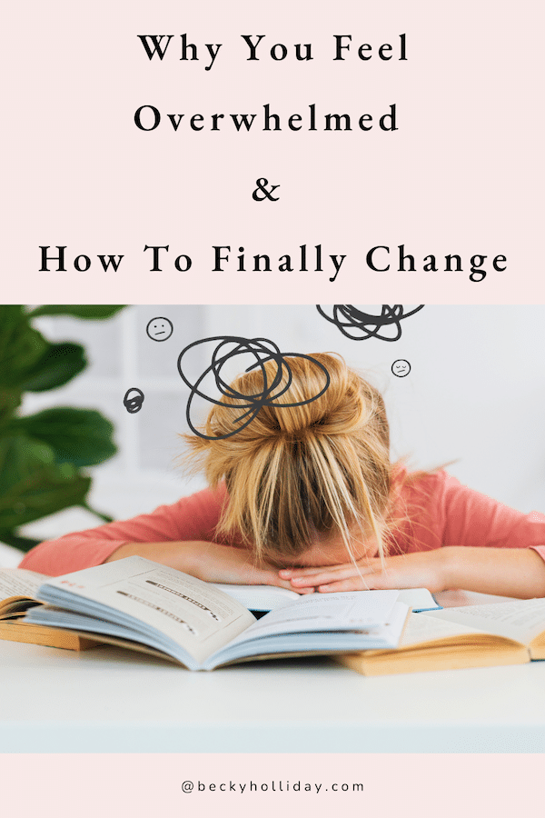 Why You Feel Overwhelmed (& How To Finally Change)